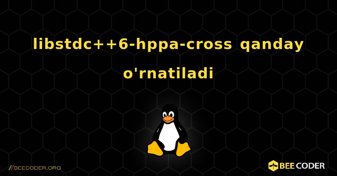 libstdc++6-hppa-cross  qanday o'rnatiladi. Linux