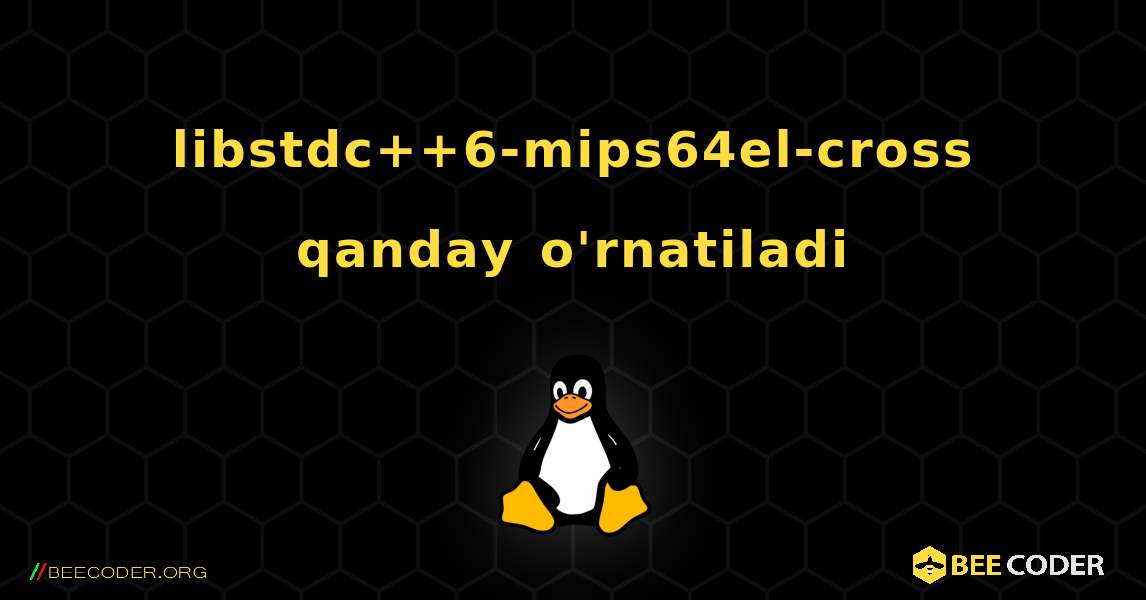 libstdc++6-mips64el-cross  qanday o'rnatiladi. Linux