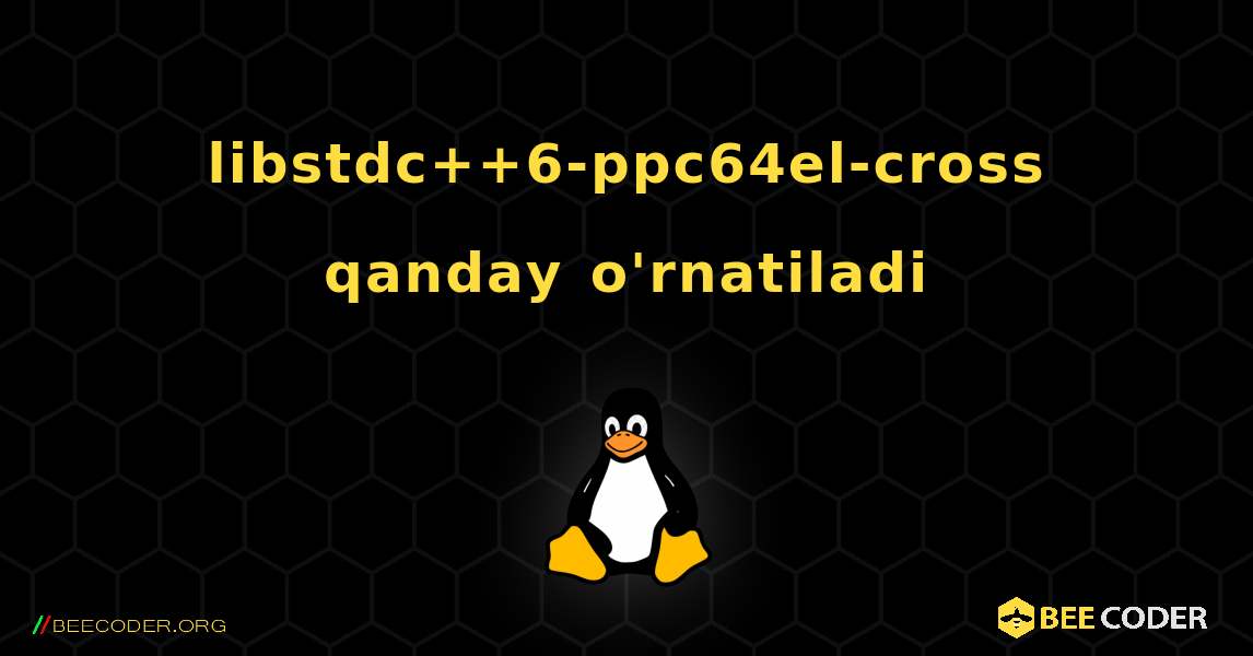 libstdc++6-ppc64el-cross  qanday o'rnatiladi. Linux