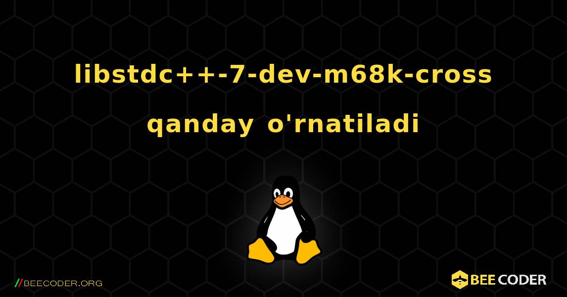 libstdc++-7-dev-m68k-cross  qanday o'rnatiladi. Linux