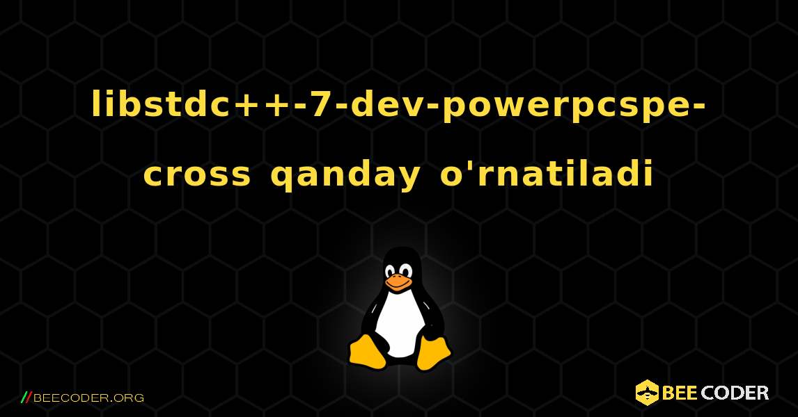 libstdc++-7-dev-powerpcspe-cross  qanday o'rnatiladi. Linux