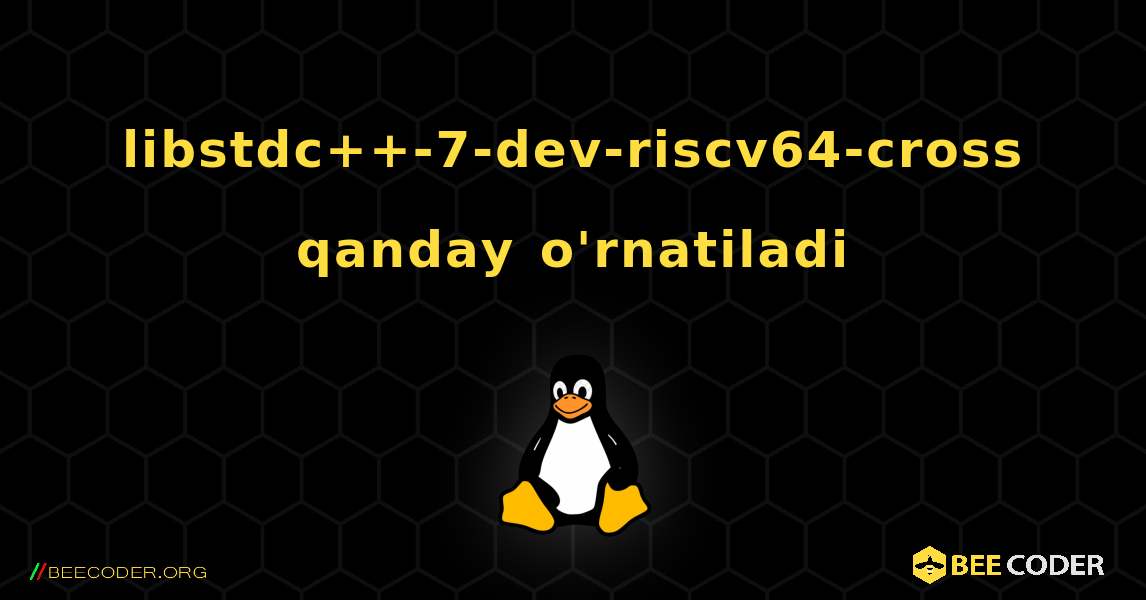 libstdc++-7-dev-riscv64-cross  qanday o'rnatiladi. Linux