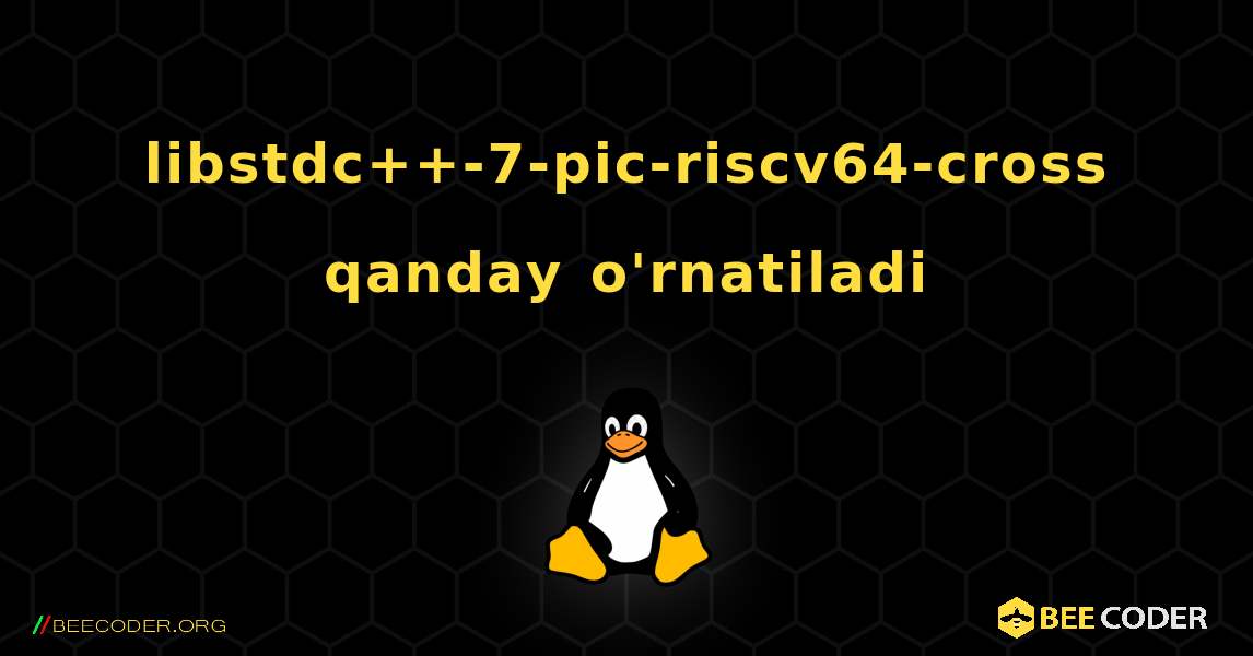 libstdc++-7-pic-riscv64-cross  qanday o'rnatiladi. Linux
