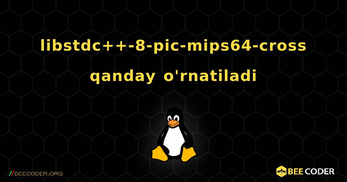 libstdc++-8-pic-mips64-cross  qanday o'rnatiladi. Linux