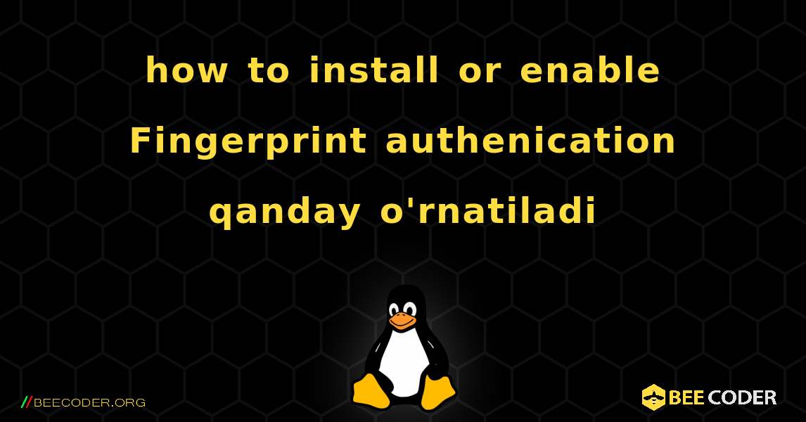 how to install or enable Fingerprint authenication qanday o'rnatiladi. Linux