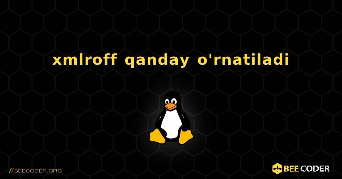 xmlroff  qanday o'rnatiladi. Linux