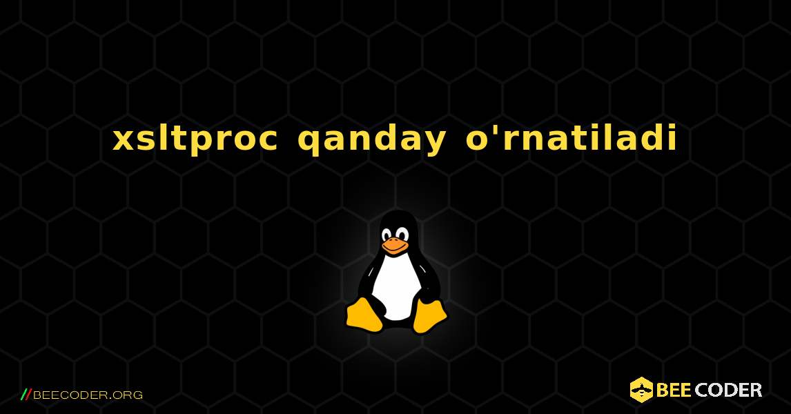 xsltproc  qanday o'rnatiladi. Linux