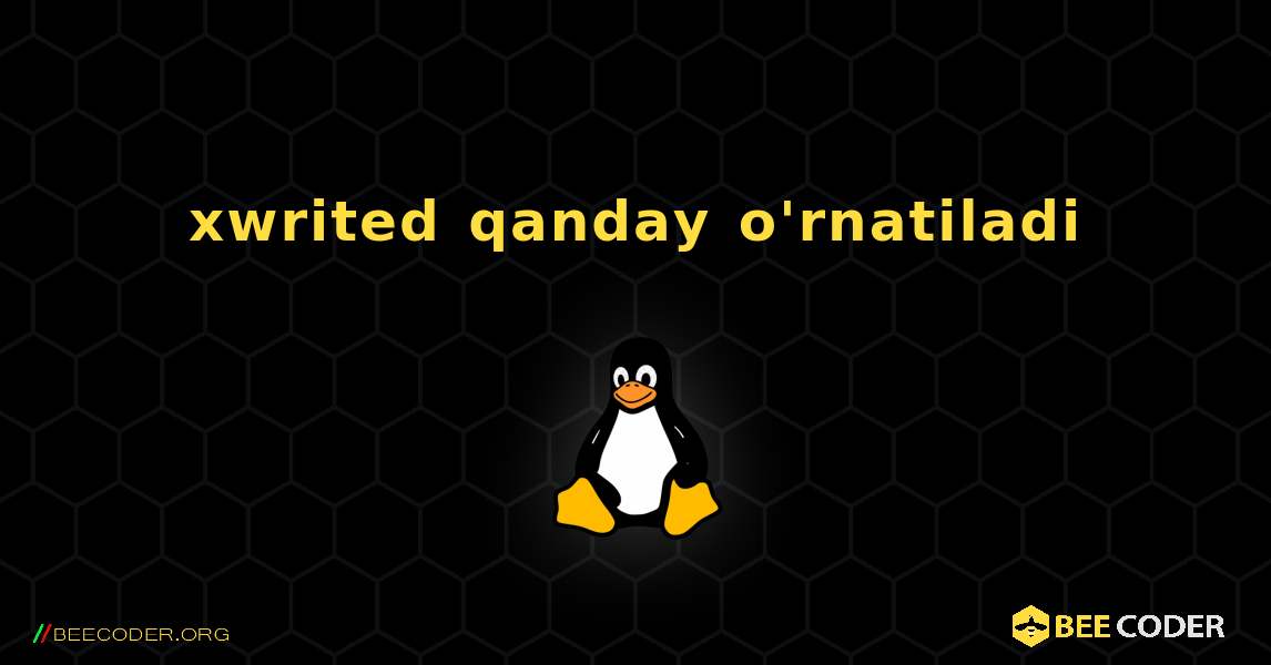 xwrited  qanday o'rnatiladi. Linux