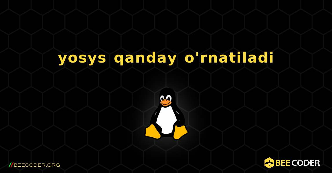 yosys  qanday o'rnatiladi. Linux
