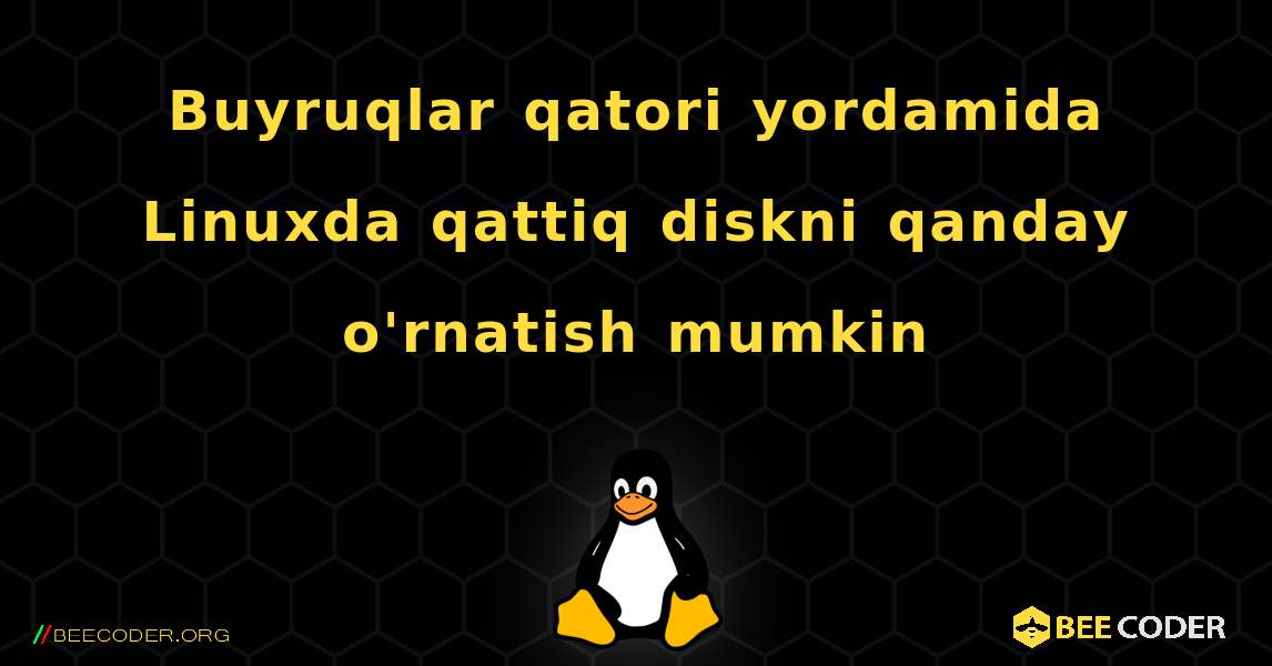 Buyruqlar qatori yordamida Linuxda qattiq diskni qanday o'rnatish mumkin. Linux