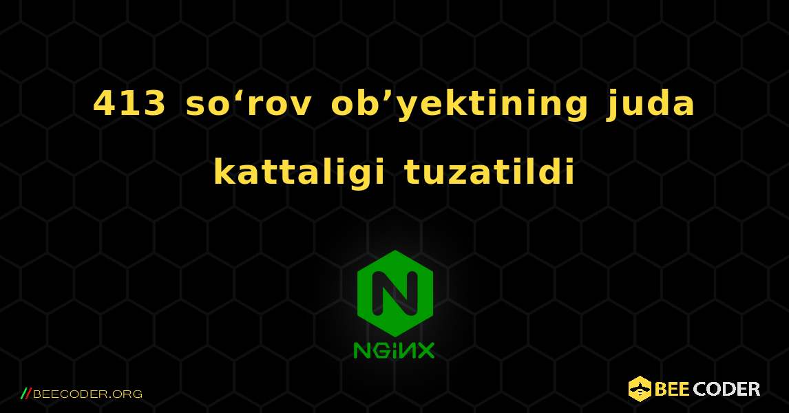 413 soʻrov obʼyektining juda kattaligi tuzatildi. NGINX