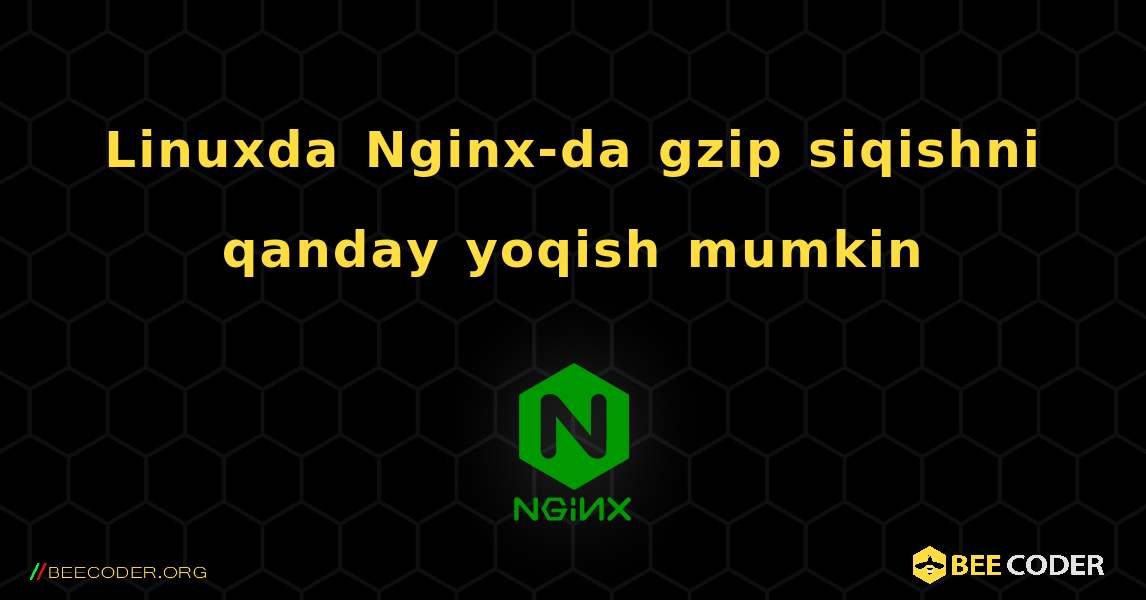 Linuxda Nginx-da gzip siqishni qanday yoqish mumkin. NGINX