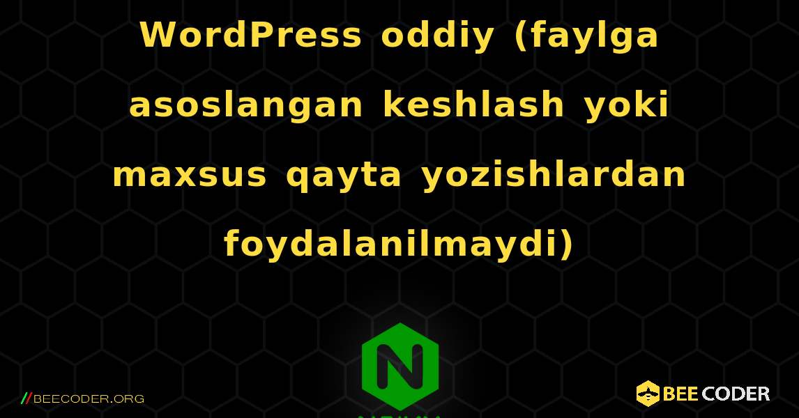 WordPress oddiy (faylga asoslangan keshlash yoki maxsus qayta yozishlardan foydalanilmaydi). NGINX