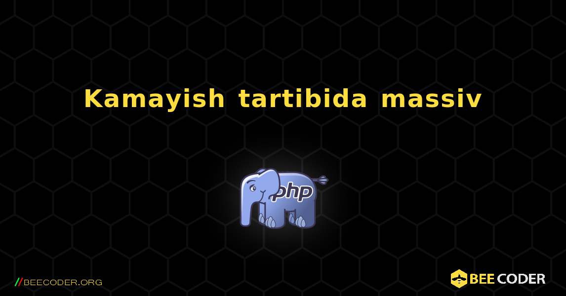 Kamayish tartibida massiv. PHP