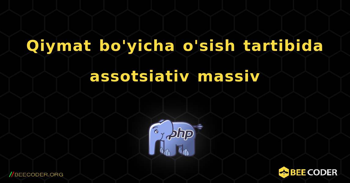 Qiymat bo'yicha o'sish tartibida assotsiativ massiv. PHP