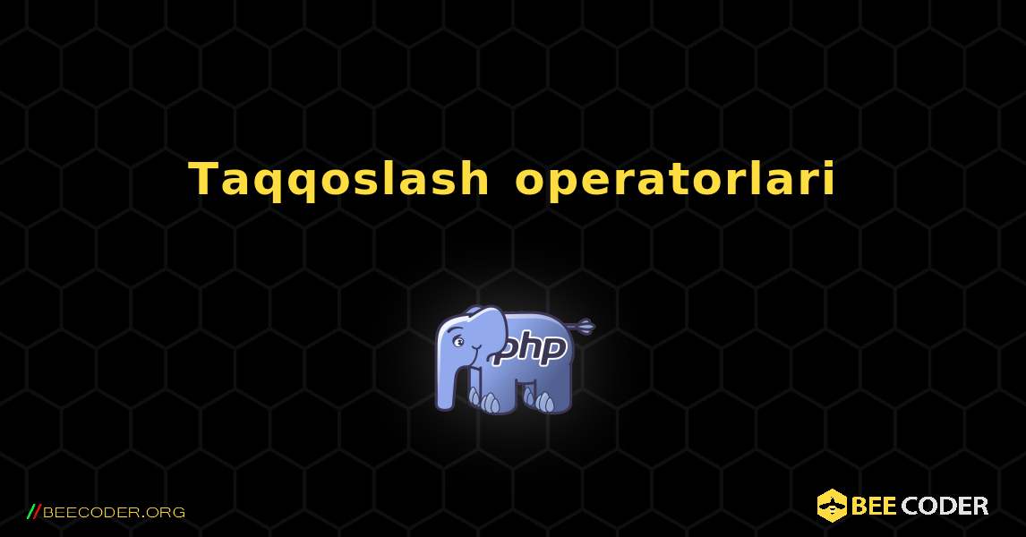 Taqqoslash operatorlari. PHP