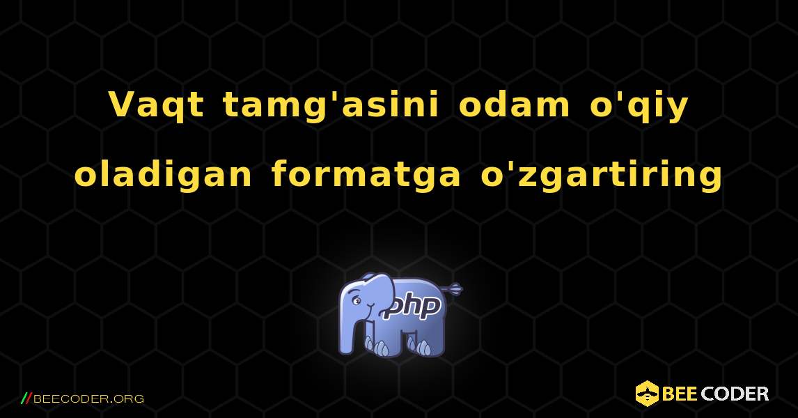 Vaqt tamg'asini odam o'qiy oladigan formatga o'zgartiring. PHP