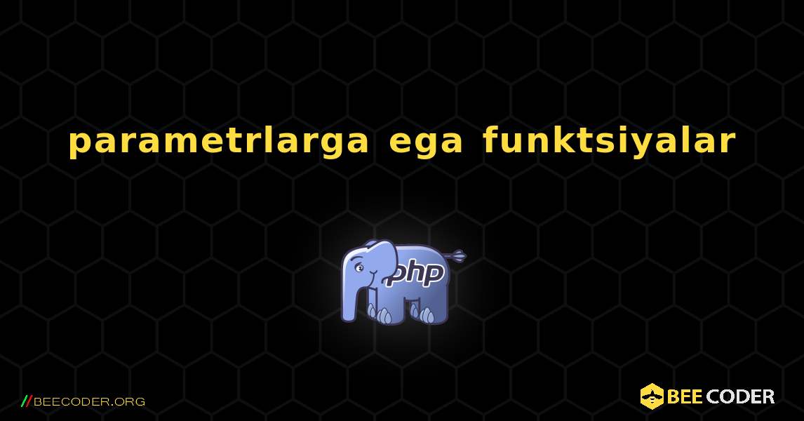 parametrlarga ega funktsiyalar. PHP