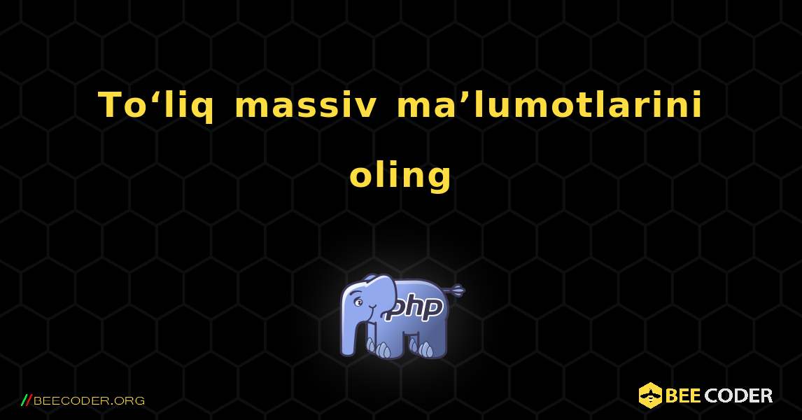 Toʻliq massiv maʼlumotlarini oling. PHP