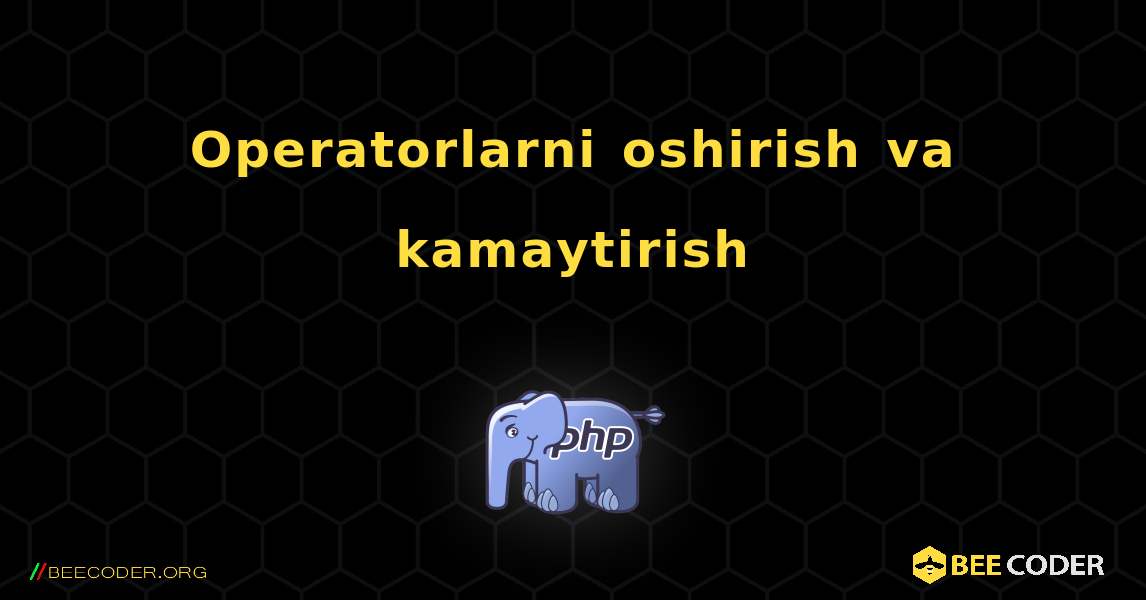 Operatorlarni oshirish va kamaytirish. PHP