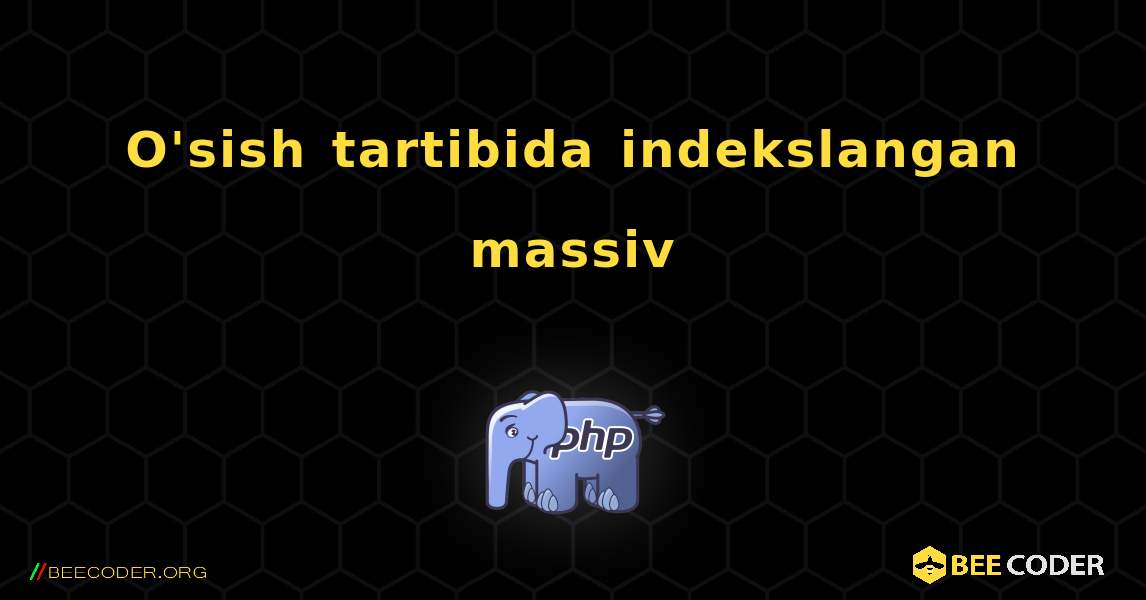 O'sish tartibida indekslangan massiv. PHP