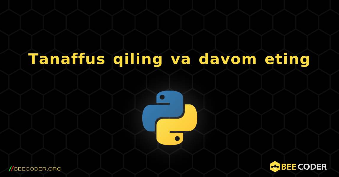 Tanaffus qiling va davom eting. Python