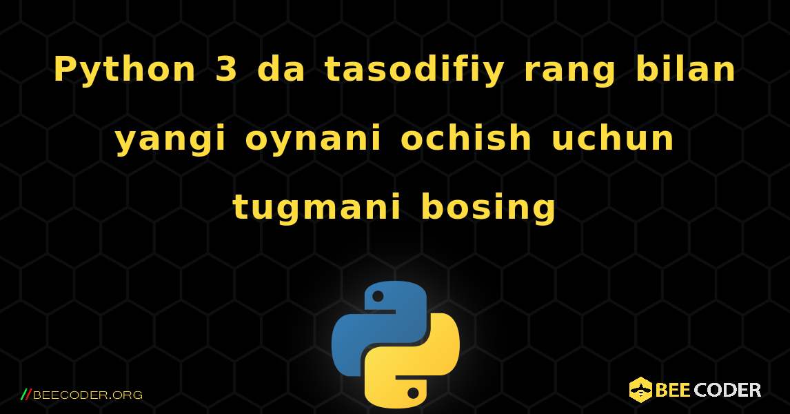 Python 3 da tasodifiy rang bilan yangi oynani ochish uchun tugmani bosing. Python