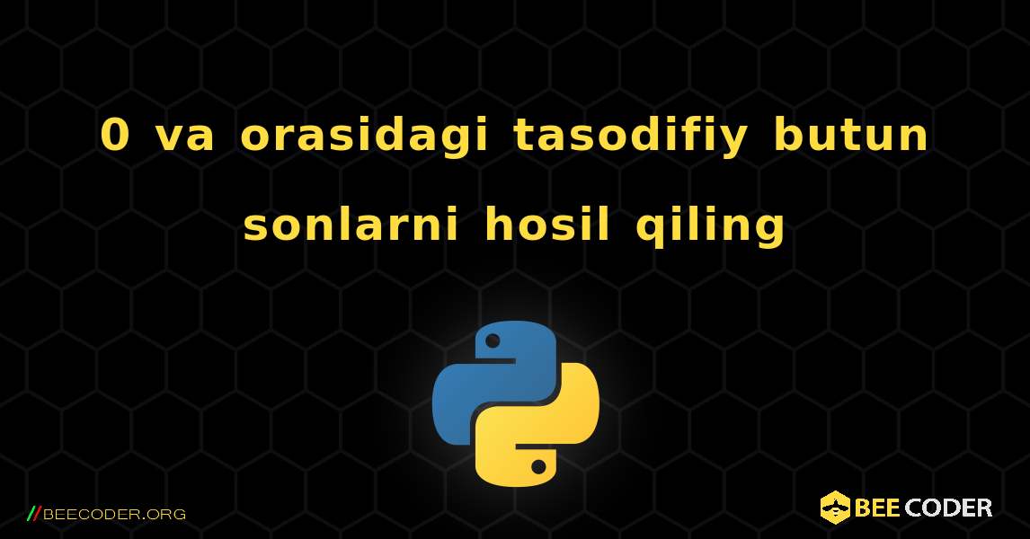 0 va orasidagi tasodifiy butun sonlarni hosil qiling. Python