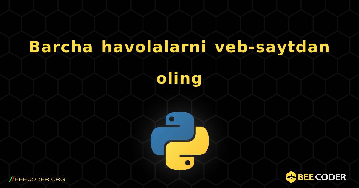 Barcha havolalarni veb-saytdan oling. Python