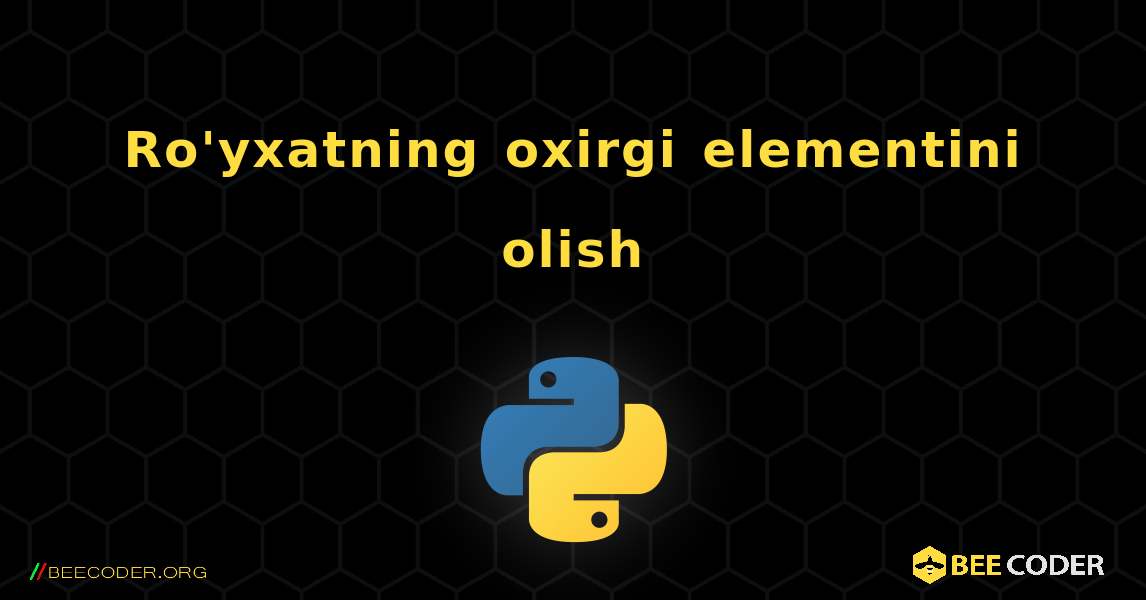 Ro'yxatning oxirgi elementini olish. Python