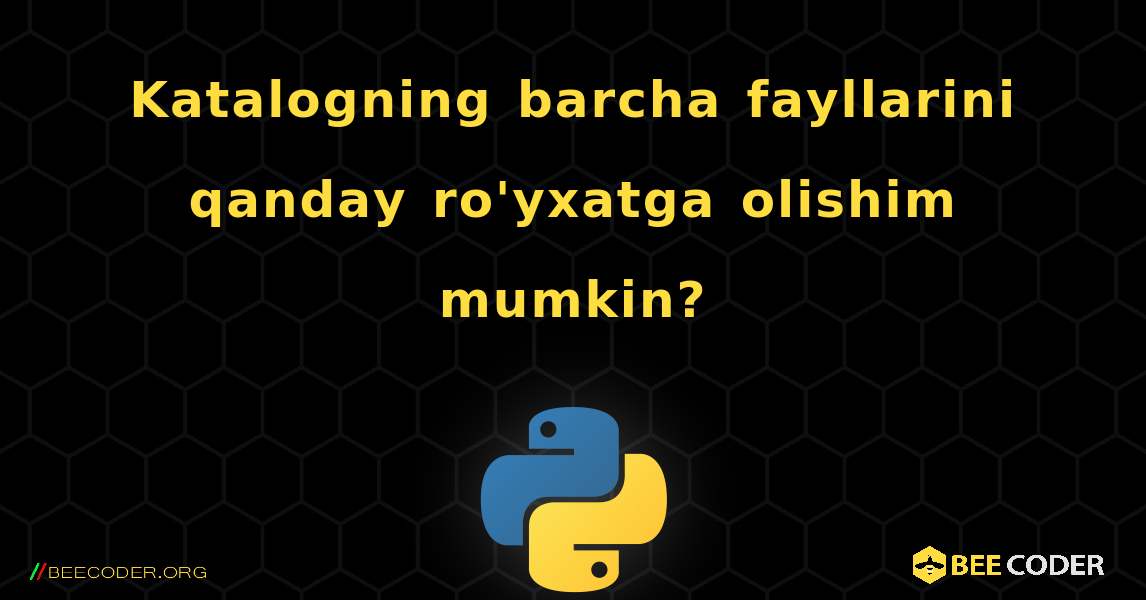 Katalogning barcha fayllarini qanday ro'yxatga olishim mumkin?. Python