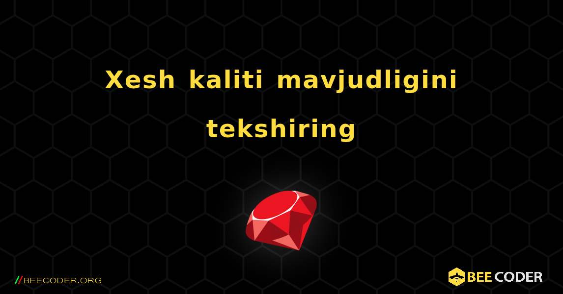 Xesh kaliti mavjudligini tekshiring. Ruby