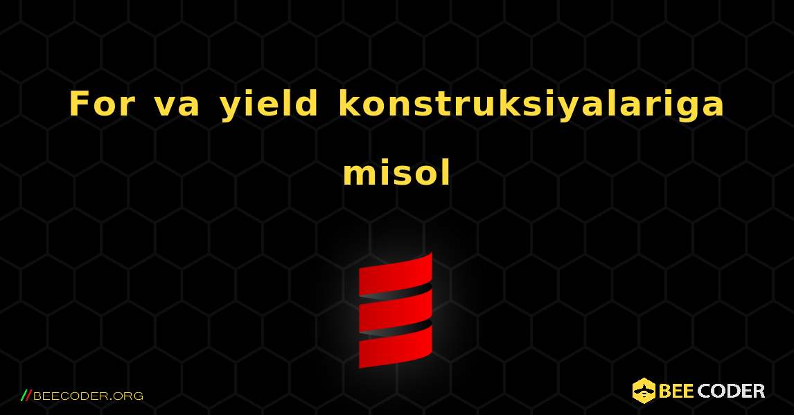 For va yield konstruksiyalariga misol. Scala