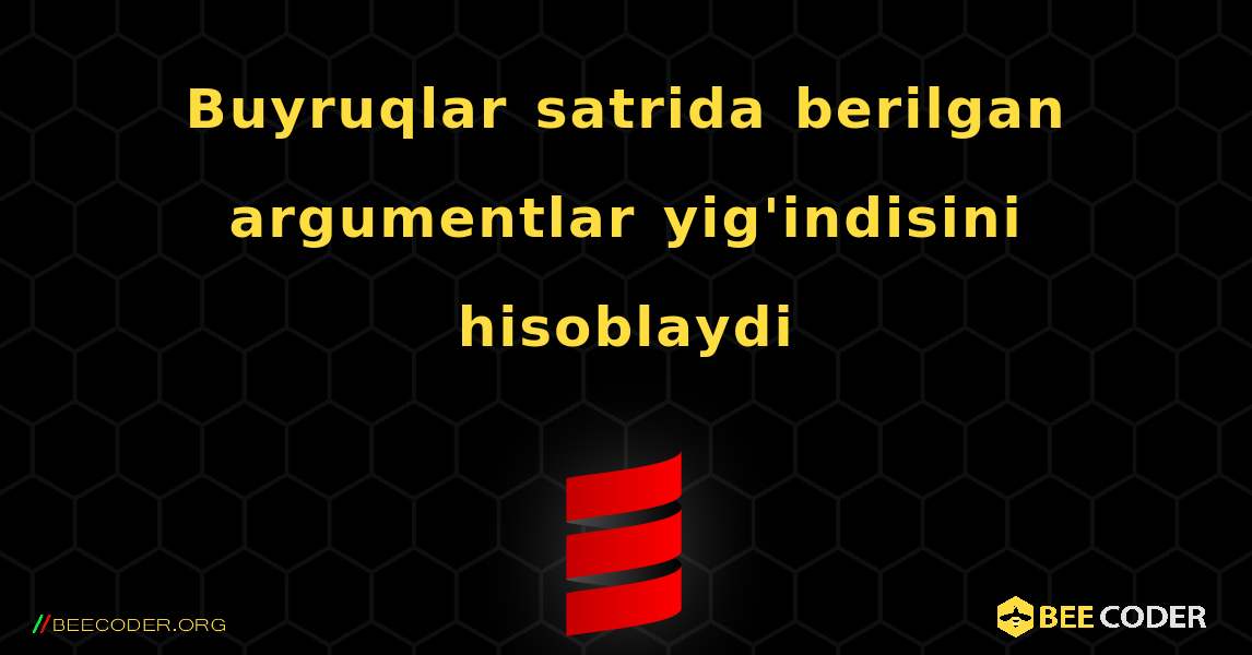 Buyruqlar satrida berilgan argumentlar yig'indisini hisoblaydi. Scala