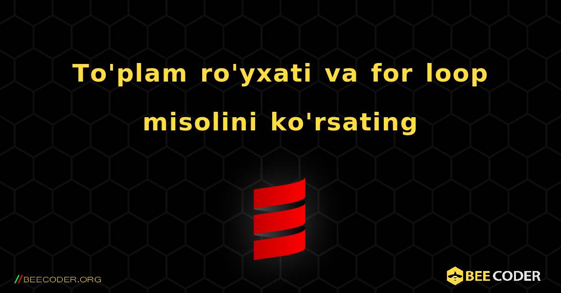 To'plam ro'yxati va for loop misolini ko'rsating. Scala