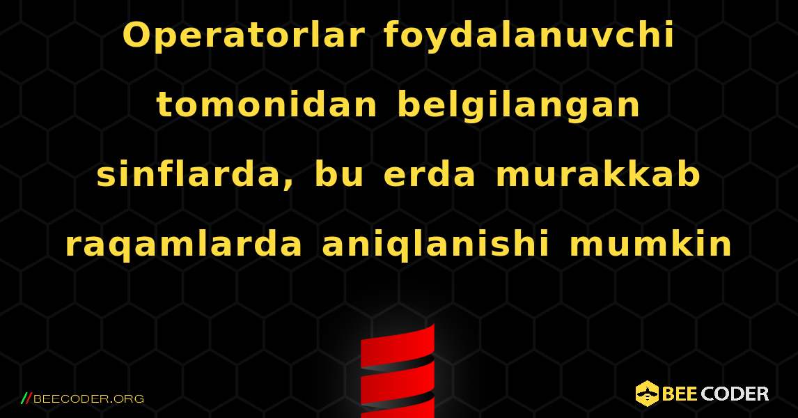 Operatorlar foydalanuvchi tomonidan belgilangan sinflarda, bu erda murakkab raqamlarda aniqlanishi mumkin. Scala