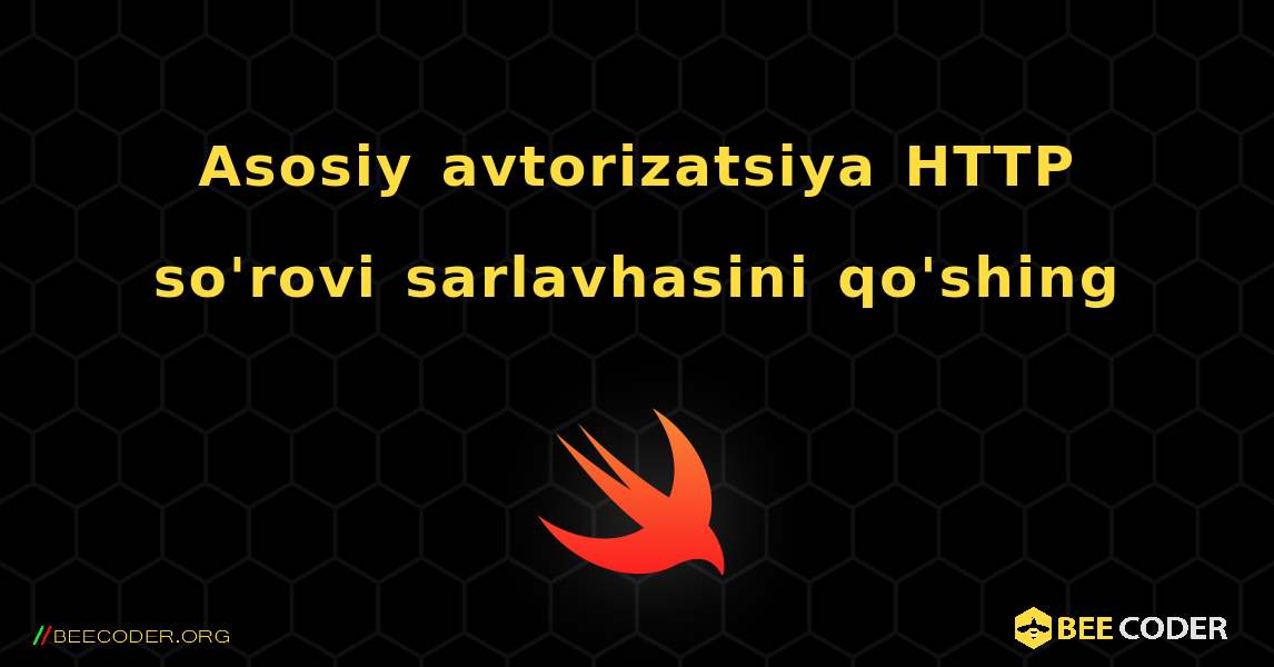 Asosiy avtorizatsiya HTTP so'rovi sarlavhasini qo'shing. Swift