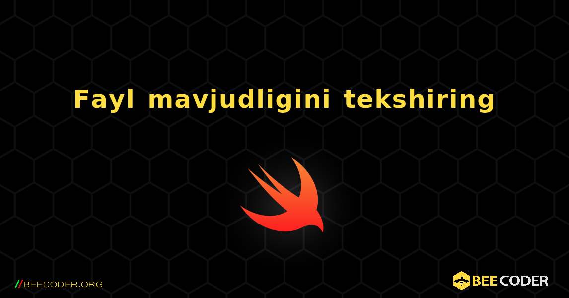 Fayl mavjudligini tekshiring. Swift