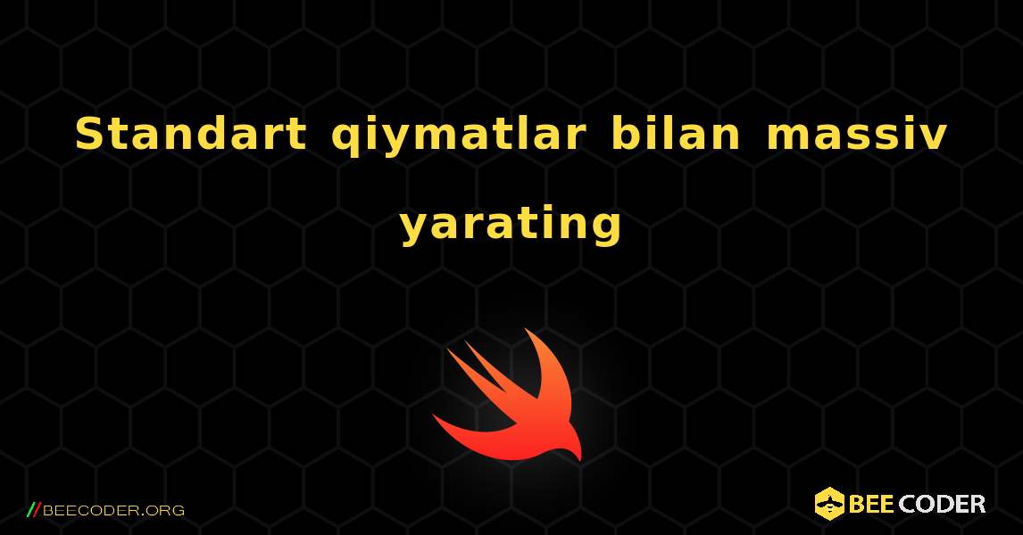 Standart qiymatlar bilan massiv yarating. Swift