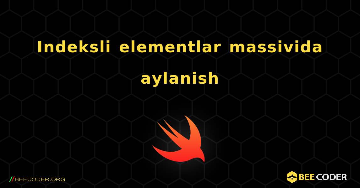 Indeksli elementlar massivida aylanish. Swift