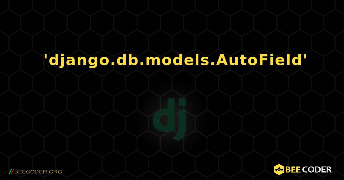 警告：未定义主键类型时使用自动创建的主键，默认为 'django.db.models.AutoField'. Django