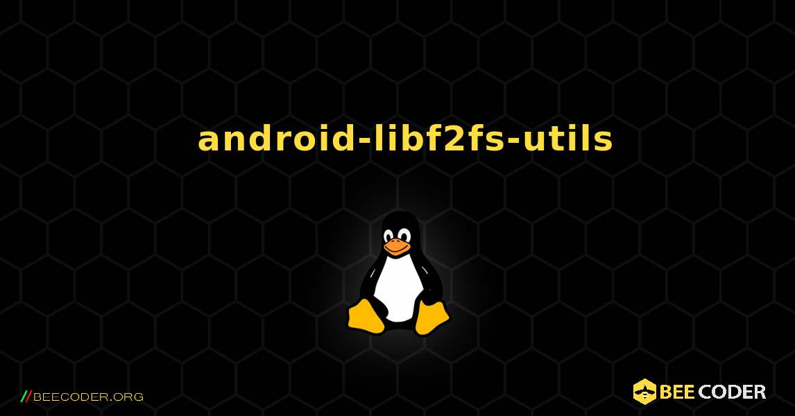 如何安装 android-libf2fs-utils . Linux