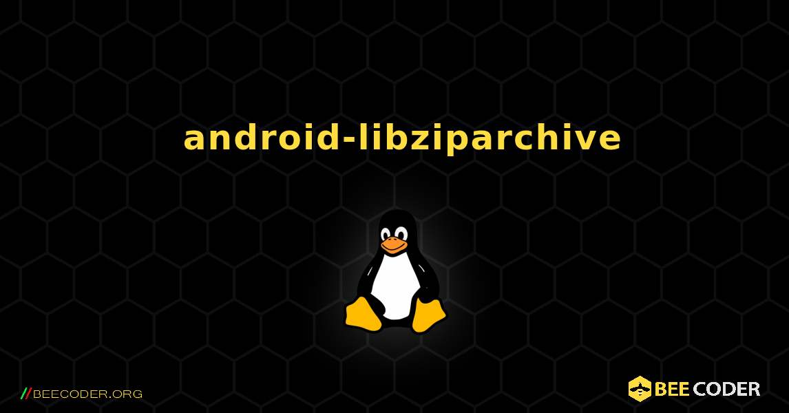 如何安装 android-libziparchive . Linux