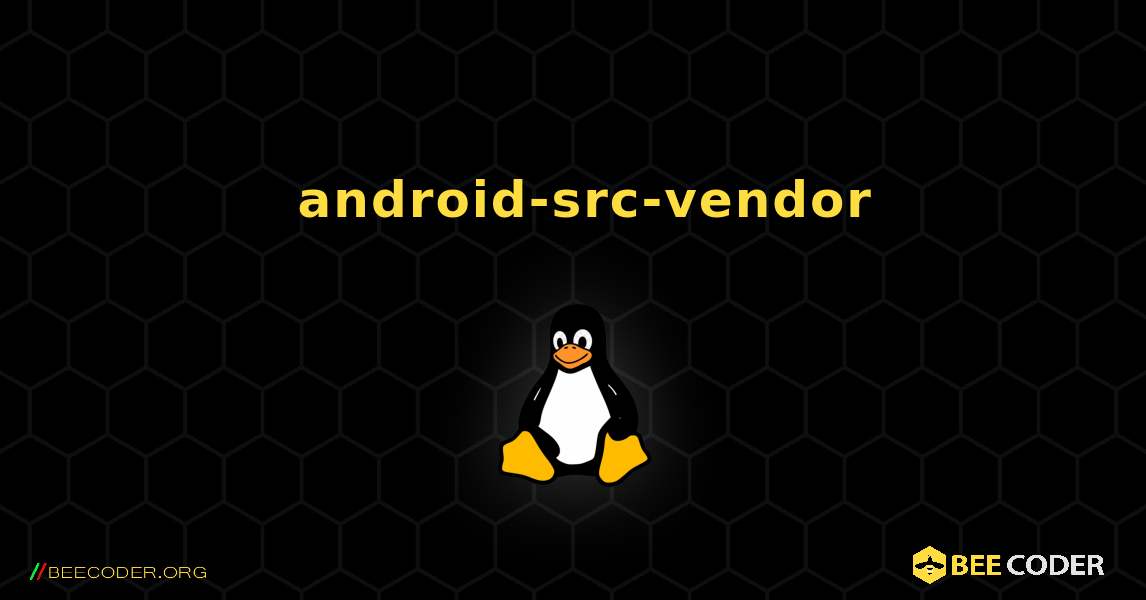 如何安装 android-src-vendor . Linux