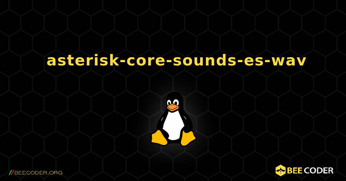 如何安装 asterisk-core-sounds-es-wav . Linux