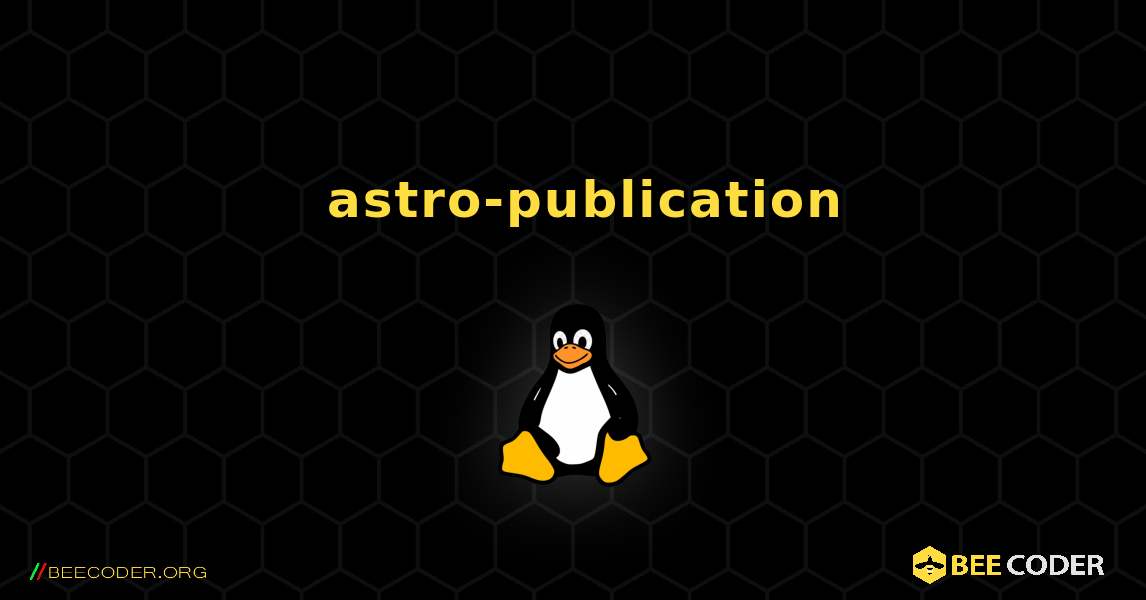 如何安装 astro-publication . Linux