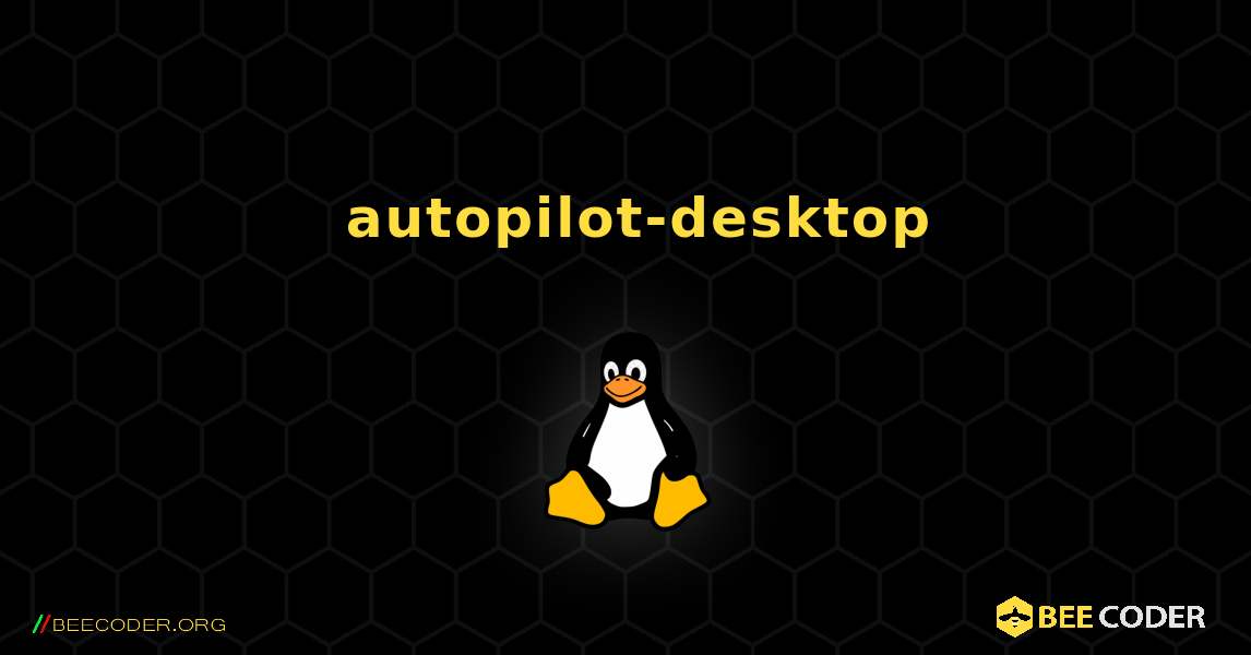 如何安装 autopilot-desktop . Linux