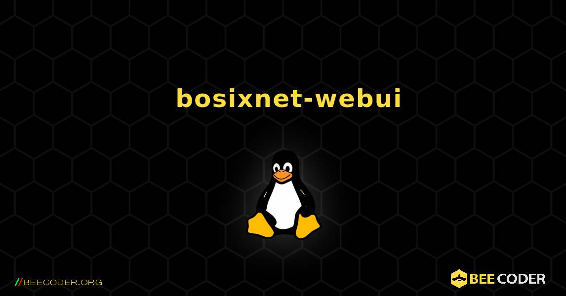 如何安装 bosixnet-webui . Linux