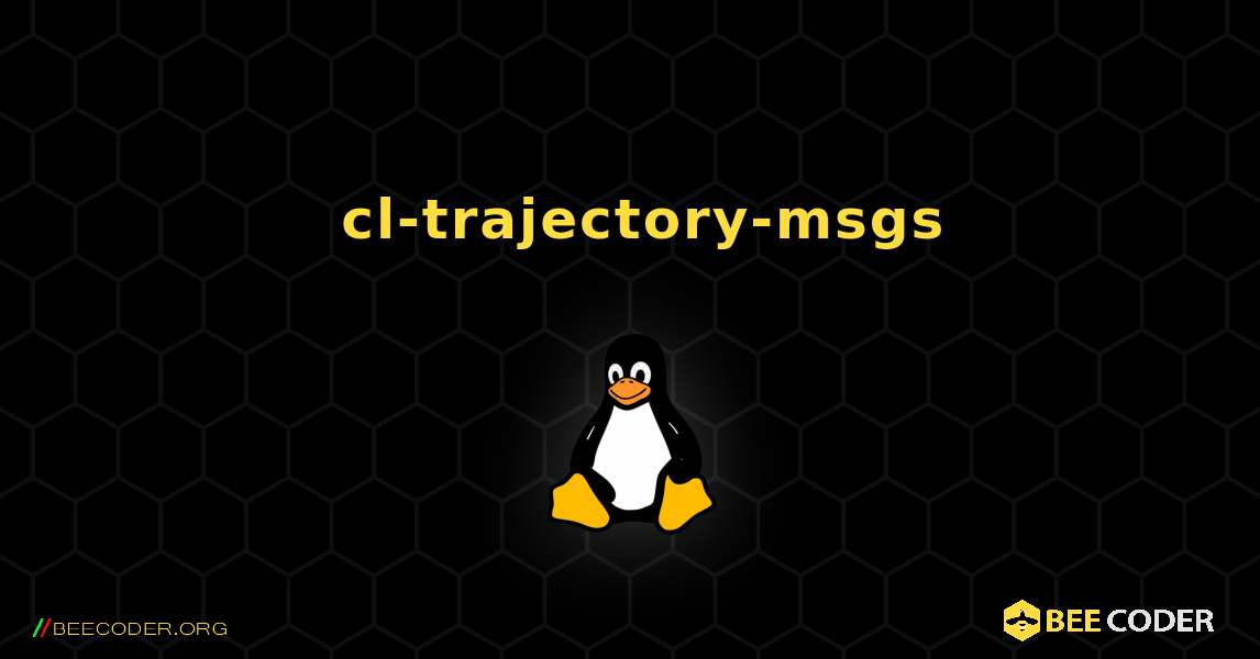 如何安装 cl-trajectory-msgs . Linux