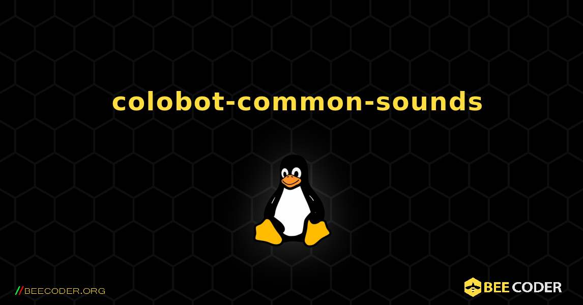 如何安装 colobot-common-sounds . Linux